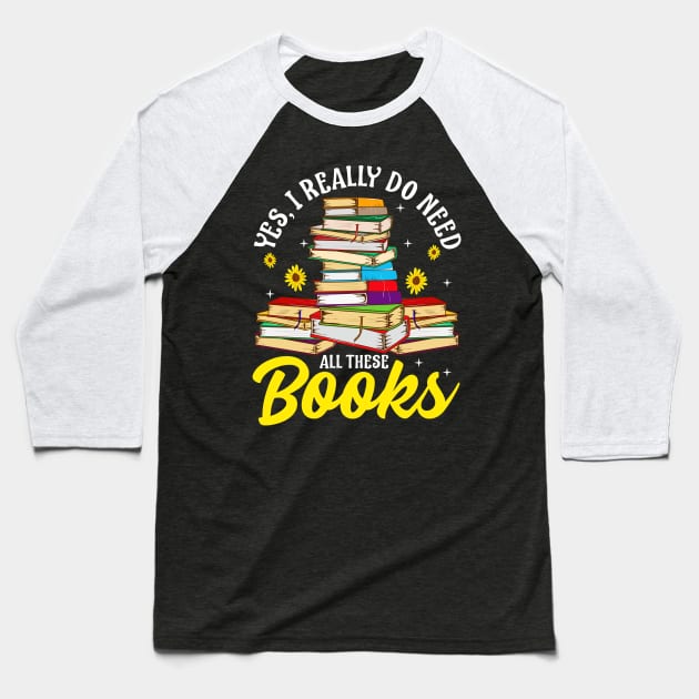 Yes, I Really Do Need All These Books Bookworm Baseball T-Shirt by theperfectpresents